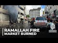 Ramallah market burned down: Dozens of Palestinian stores destroyed in fire