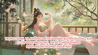 [FULL] TRỌNG SINH, TA KHÔNG ĐỂ NỮ NHÂN XUYÊN KHÔNG KIA CƯỚP ĐOẠT MỌI THỨ,TA SẼ CHIẾN THẮNG ĐỊNH MỆNH