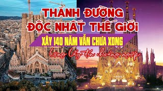 THÁNH ĐƯỜNG ĐỘC NHẤT THẾ GIỚI - XÂY 140 NĂM CHƯA XONG