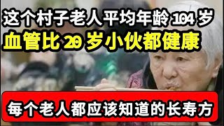 这个村子老人平均年龄104岁，血管比20岁小伙都健康，今天长寿秘诀被公布，只要把主食换成它，长寿无病活过120岁！【家庭大医生】