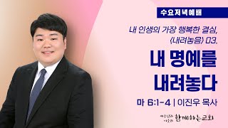 [함께하는교회] 수요저녁예배｜2022/07/13｜내 명예를 내려놓다｜이진우 목사｜마태복음 6:1-4