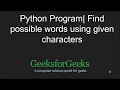 Possible Words using given characters in Python | GeeksforGeeks