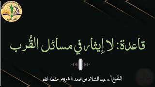 قاعدة: لا إيثار في مسائل القُرب/الشّيخ أ.د عبد السّلام بن محمد الشّويعر حفظه اللّه