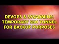 DevOps & SysAdmins: Temporary SSH Tunnel for backup purposes (5 Solutions!!)