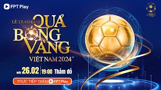 🔴TRỰC TIẾP: THẢM ĐỎ LỄ TRAO GIẢI QUẢ BÓNG VÀNG VIỆT NAM 2024