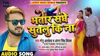 New# आ गया #Monu_Albela और #Antara_Singh का धमाकेदार Song - Bhatar Sanghe Sutalu Ki Na - Bhojp