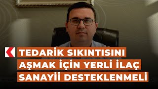 Tedarik sıkıntısını aşmak için yerli ilaç sanayii desteklenmeli