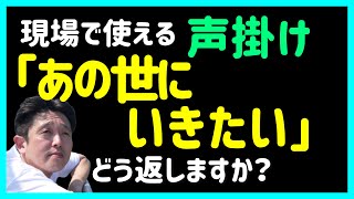 【必見】「あの世にいきたい」に対する現場で使える声掛け