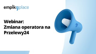 Webinar: Zmiana operatora na Przelewy24