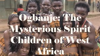 Ogbanje: The Mysterious Spirit Children