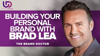 Building Your Personal Brand With Brad Lea - The Brand Doctor