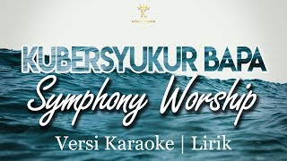 KUBERSYUKUR BAPA - SYMPHONY WORSHIP (karaoke | Lirik) Chords - ChordU