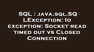 SQL : java.sql.SQLException: Io exception: Socket read timed out vs Closed Connection