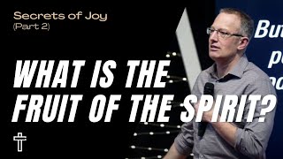 What Is The Fruit Of The Spirit? | Secrets of Joy (Part 2) | Pastor Kris Duerksen