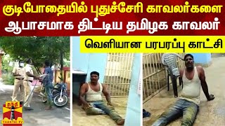 குடிபோதையில் புதுச்சேரி காவலர்களை ஆபாசமாக திட்டிய தமிழக காவலர் - வெளியான பரபரப்பு காட்சி | Pondy