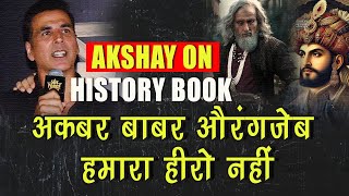 History की Books से Akbar और Aurangzeb को बाहर निकाल फेंको बोले Akshay Kumar