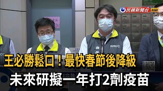 王必勝鬆口！最快春節後降級　未來研擬一年打2劑疫苗－民視新聞