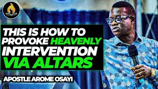 THIS IS HOW TO PROVOKE HEAVENLY INTERVENTION VIA ALTARS || APOSTLE AROME OSAYI