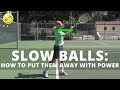 Slow Balls: How To Put Them Away With Power