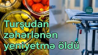 Turşudan zəhərlənən Gülnaz Ələkbərova həyatını itirdi - Şərur