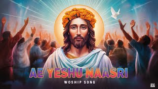 Ae Yeshu Naasri | Powerful Hindi Worship Song | यीशु भक्ति गीत