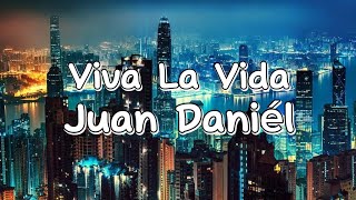 *Viva La Vida-Juan Daniél (Lyrics)*