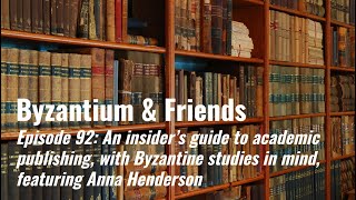 An insider’s guide to academic publishing, with Byzantine studies in mind, featuring Anna Henderson