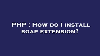 PHP : How do I install soap extension?