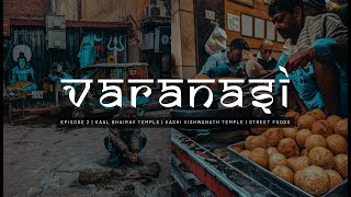 Varanasi | Episode 2 | Kashi Viswanath Temple | Kaal Bhairav Temple | Street Foods