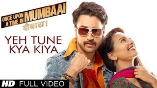 Yeh Tune Kya Kiya Full Video Song Once Upon A Time In Mumbai Dobara | Akshay Kumar, Sonakshi Sinha