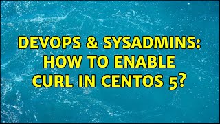 DevOps & SysAdmins: How to enable cURL in CentOS 5? (2 Solutions!!)