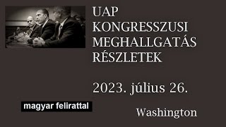 UAP Kongresszusi meghallgatás 2023. 07. 26. Washington – magyar felirattal