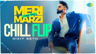 Meri Marzi  - Chill Flip | Dixit Seth | Parmish Verma | Party Song | New Punjabi Song 2023