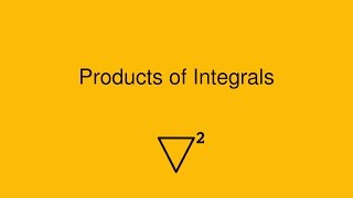 Products of Integrals