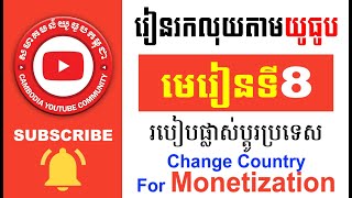 មេរៀនទី8 របៀបផ្លាស់ប្តូរប្រទេសដើម្បីរកលុយជាមួយយូធូប Lesson 8 How To Change Country for Monetization