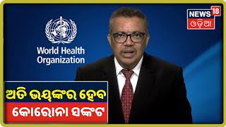 World Health Organization(WHO)ର ସତର୍କବାଣୀ ଆଗକୁ ଆହୁରି ଭୟଙ୍କର ହେବ Coronavirus ସ୍ଥିତି