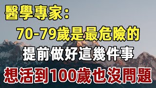 有多少老人能活到80歲？專家説：70-79歲是最危險的時期，提前把這幾件事做好，想活到100歲也不是問題|健康|長壽|晚年|佛禪