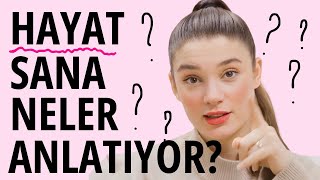 HAYAT SANA NELER ANLATIYOR?