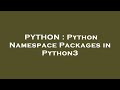 PYTHON : Python Namespace Packages in Python3