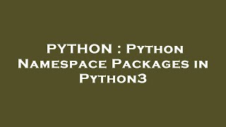 PYTHON : Python Namespace Packages in Python3