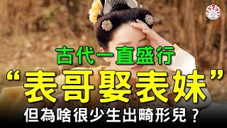 古代一直盛行“表哥娶表妹”，為啥卻很少生出畸形兒？原因很簡單...#歷史萬花鏡