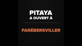 OUVERTURE PITAYA FARÉBERSVILLER