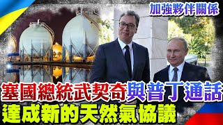 塞爾維亞總統武契奇與普丁通話 達成新的天然氣協議 稱兩國將加強夥伴關係@全球大視野Global_Vision