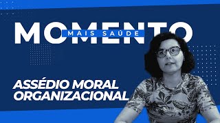 Momento Mais Saúde: Assédio moral organizacional