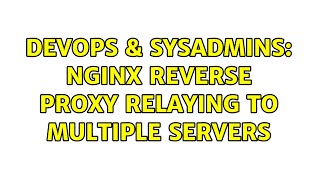 DevOps & SysAdmins: Nginx reverse proxy relaying to multiple servers
