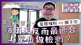 【深水埗 逸華軒】業主們留意，落雨天反而最適合上單位做檢測 ? ｜菜膠福粉 vs 膩子灰到底用邊隻好？｜泥水油漆 施工工序 環境 ｜中期檢測｜香港裝修維修｜ST梁師傅