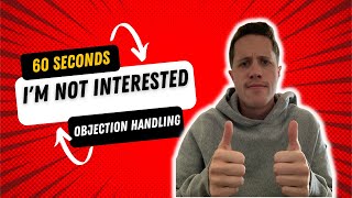 Sales Objection Handling in 60 Seconds: “I’m Not Interested”