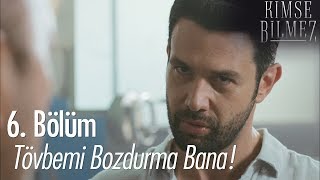 Tövbemi bozdurma bana! - Kimse Bilmez 6. Bölüm