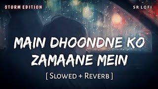 Main Dhoondne Ko Zamaane Mein (Slowed + Reverb) | Storm Edition | Arijit Singh | Heartless | SR Lofi