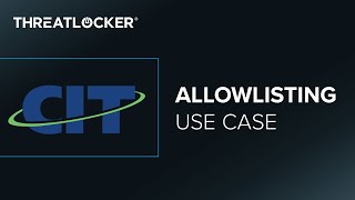 ThreatLocker® Application Allowlising Use Case - CIT